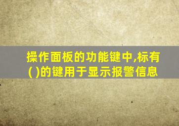 操作面板的功能键中,标有( )的键用于显示报警信息